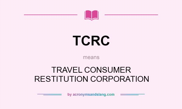 What does TCRC mean? It stands for TRAVEL CONSUMER RESTITUTION CORPORATION