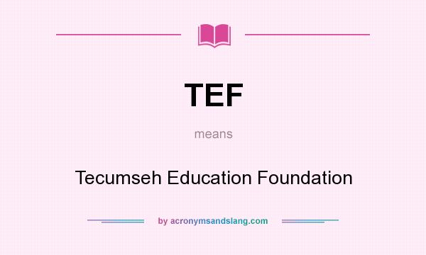 What does TEF mean? It stands for Tecumseh Education Foundation