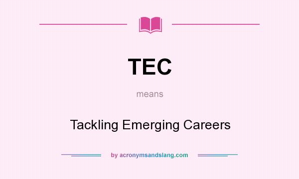 What does TEC mean? It stands for Tackling Emerging Careers