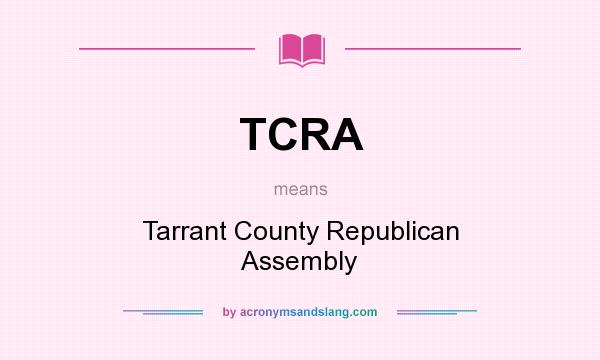 What does TCRA mean? It stands for Tarrant County Republican Assembly