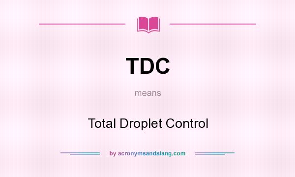 What does TDC mean? It stands for Total Droplet Control