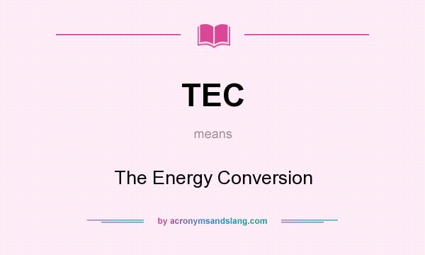 What does TEC mean? It stands for The Energy Conversion