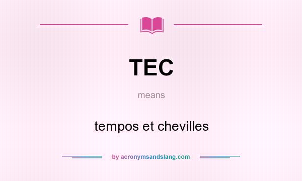 What does TEC mean? It stands for tempos et chevilles