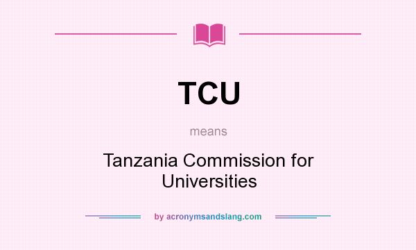 What does TCU mean? It stands for Tanzania Commission for Universities