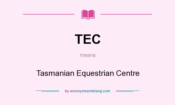 What does TEC mean? It stands for Tasmanian Equestrian Centre