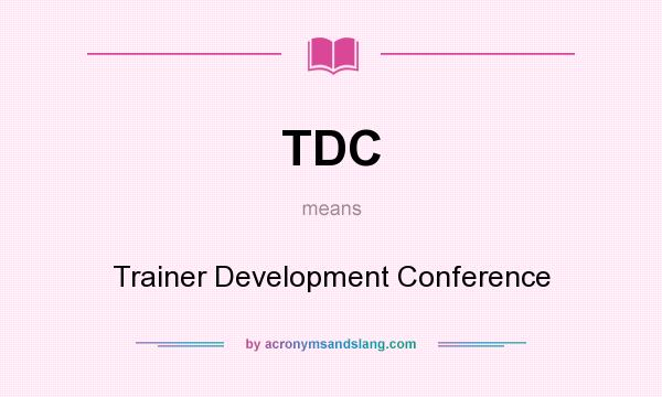 What does TDC mean? It stands for Trainer Development Conference