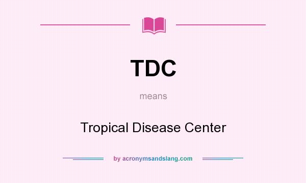 What does TDC mean? It stands for Tropical Disease Center