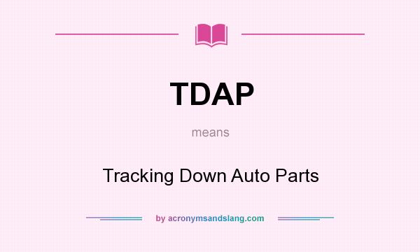 What does TDAP mean? It stands for Tracking Down Auto Parts