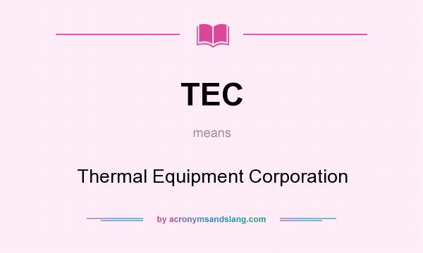 What does TEC mean? It stands for Thermal Equipment Corporation