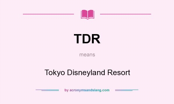 What does TDR mean? It stands for Tokyo Disneyland Resort