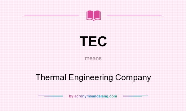 What does TEC mean? It stands for Thermal Engineering Company