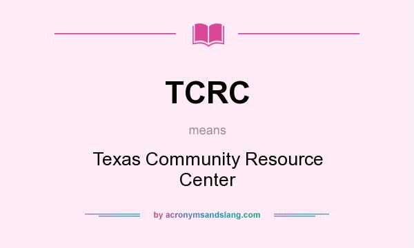 What does TCRC mean? It stands for Texas Community Resource Center