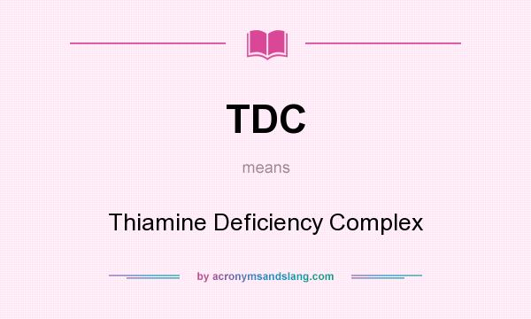 What does TDC mean? It stands for Thiamine Deficiency Complex