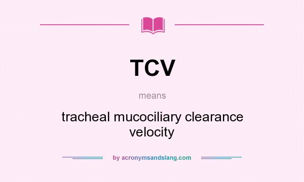 What does TCV mean? It stands for tracheal mucociliary clearance velocity