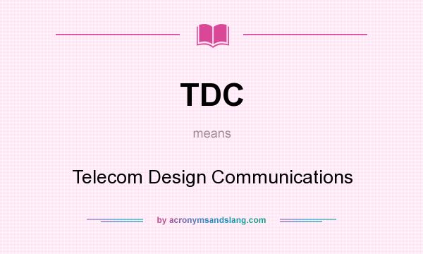What does TDC mean? It stands for Telecom Design Communications