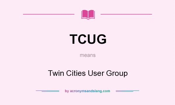 What does TCUG mean? It stands for Twin Cities User Group