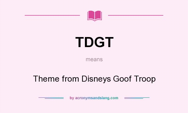 What does TDGT mean? It stands for Theme from Disneys Goof Troop