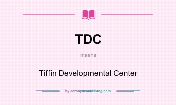 What does TDC mean? It stands for Tiffin Developmental Center