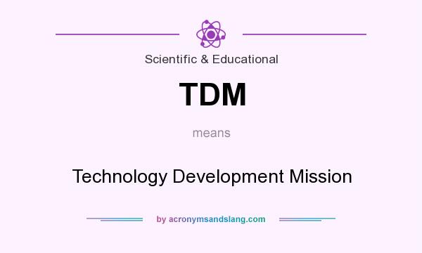 What does TDM mean? It stands for Technology Development Mission