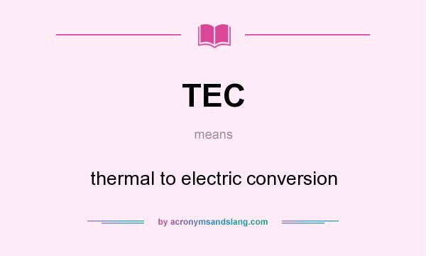 What does TEC mean? It stands for thermal to electric conversion