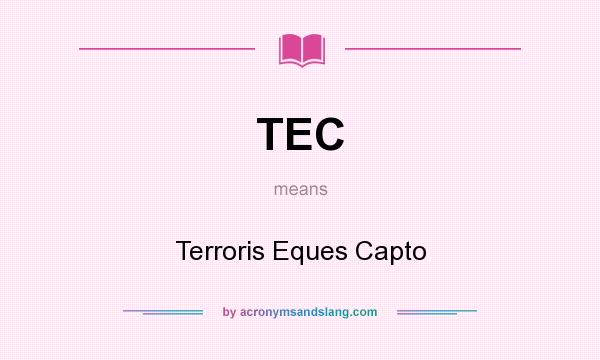 What does TEC mean? It stands for Terroris Eques Capto