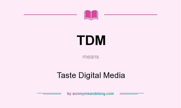 What does TDM mean? It stands for Taste Digital Media