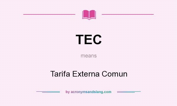 What does TEC mean? It stands for Tarifa Externa Comun