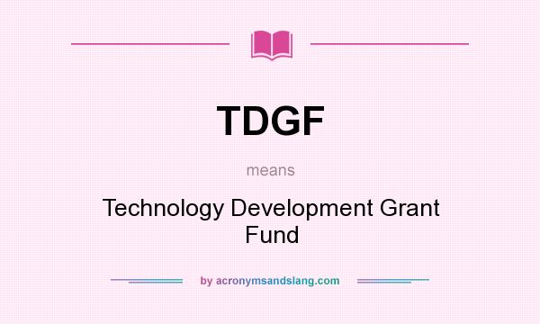 What does TDGF mean? It stands for Technology Development Grant Fund
