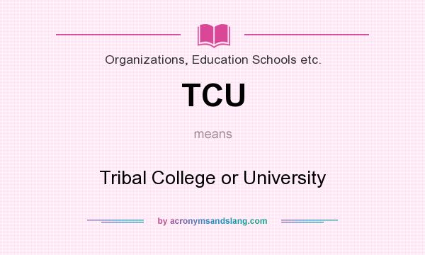 What does TCU mean? It stands for Tribal College or University