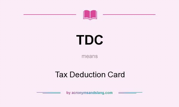 What does TDC mean? It stands for Tax Deduction Card