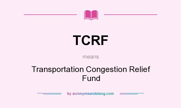 What does TCRF mean? It stands for Transportation Congestion Relief Fund