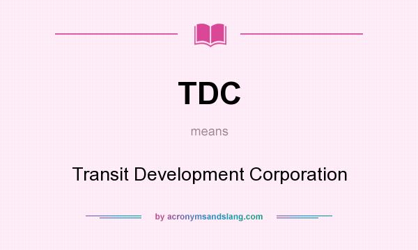 What does TDC mean? It stands for Transit Development Corporation