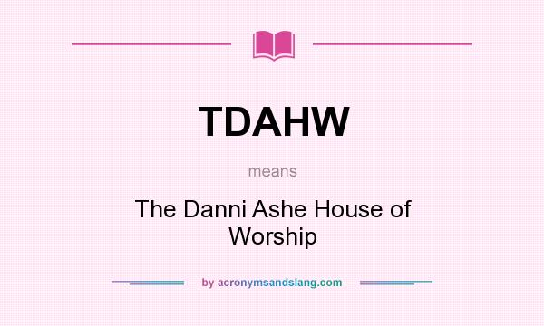 What does TDAHW mean? It stands for The Danni Ashe House of Worship