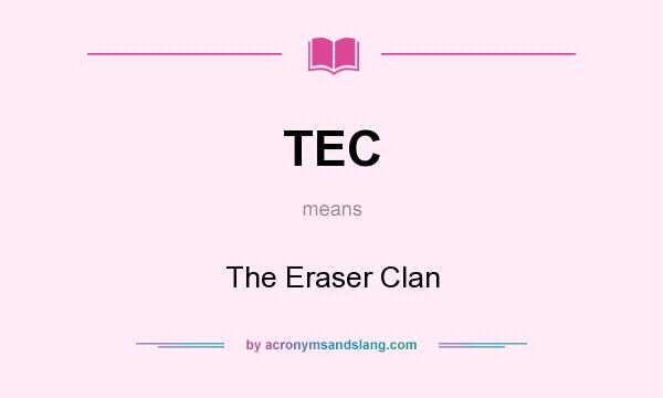 What does TEC mean? It stands for The Eraser Clan