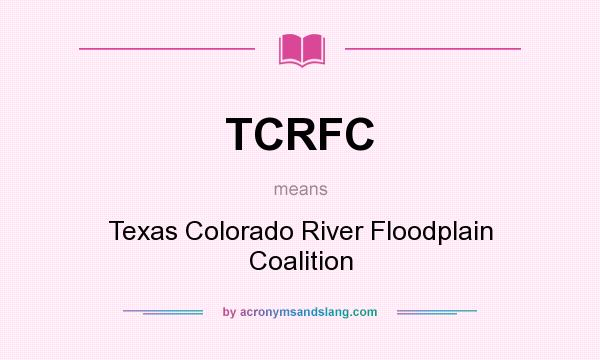 What does TCRFC mean? It stands for Texas Colorado River Floodplain Coalition