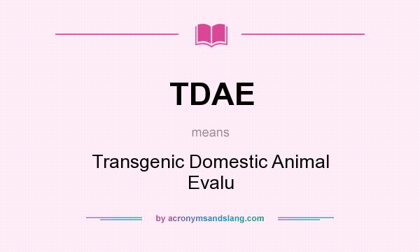 What does TDAE mean? It stands for Transgenic Domestic Animal Evalu