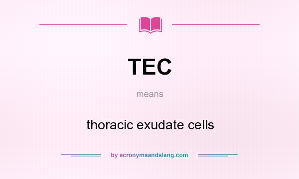 What does TEC mean? It stands for thoracic exudate cells