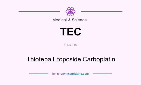 What does TEC mean? It stands for Thiotepa Etoposide Carboplatin