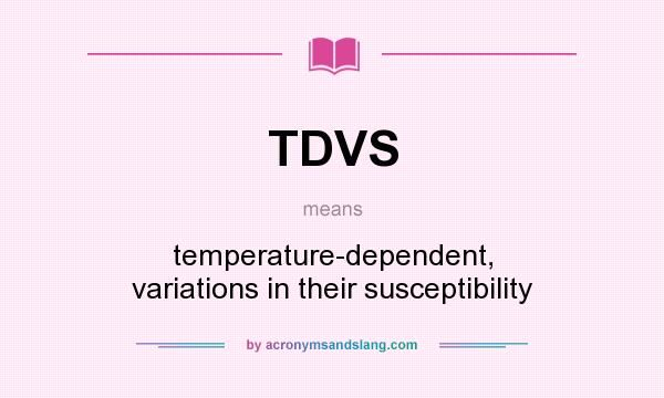 What does TDVS mean? It stands for temperature-dependent, variations in their susceptibility