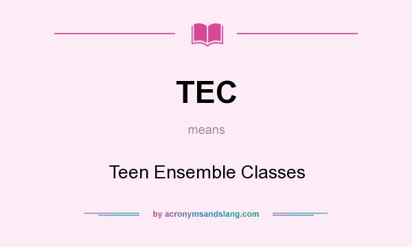 What does TEC mean? It stands for Teen Ensemble Classes