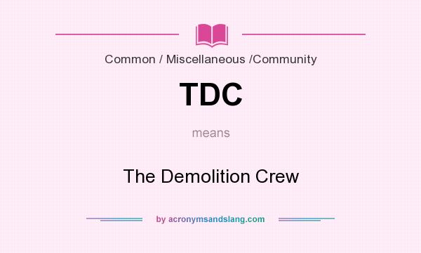 What does TDC mean? It stands for The Demolition Crew