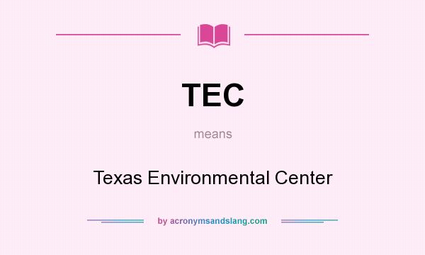 What does TEC mean? It stands for Texas Environmental Center