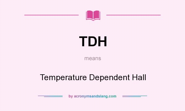 What does TDH mean? It stands for Temperature Dependent Hall