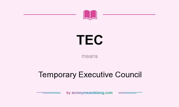 What does TEC mean? It stands for Temporary Executive Council