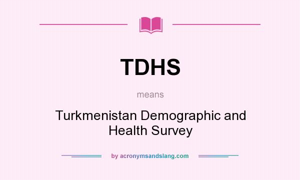 What does TDHS mean? It stands for Turkmenistan Demographic and Health Survey