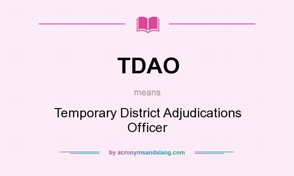 What does TDAO mean? It stands for Temporary District Adjudications Officer