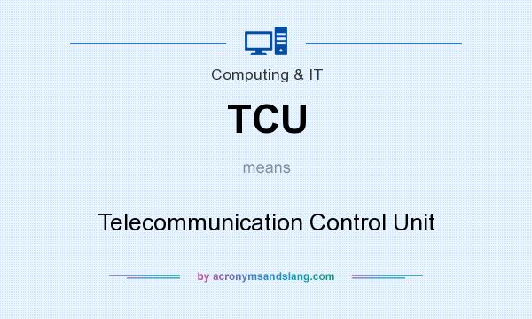 What does TCU mean? It stands for Telecommunication Control Unit