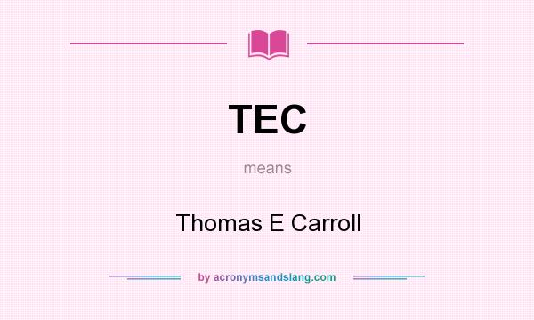 What does TEC mean? It stands for Thomas E Carroll