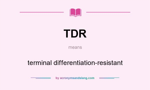 What does TDR mean? It stands for terminal differentiation-resistant