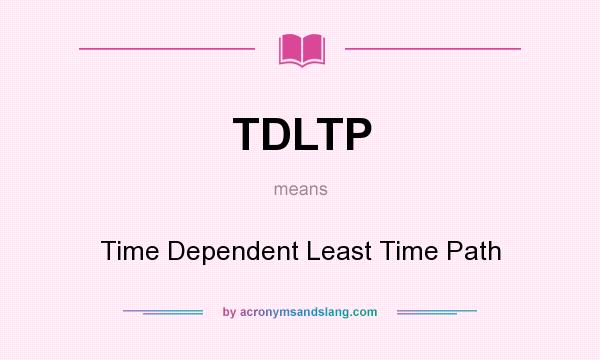What does TDLTP mean? It stands for Time Dependent Least Time Path